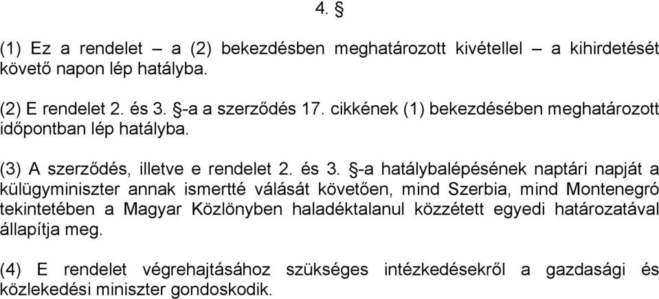 -a hatálybalépésének naptári napját a külügyminiszter annak ismertté válását követően, mind Szerbia, mind Montenegró tekintetében a Magyar