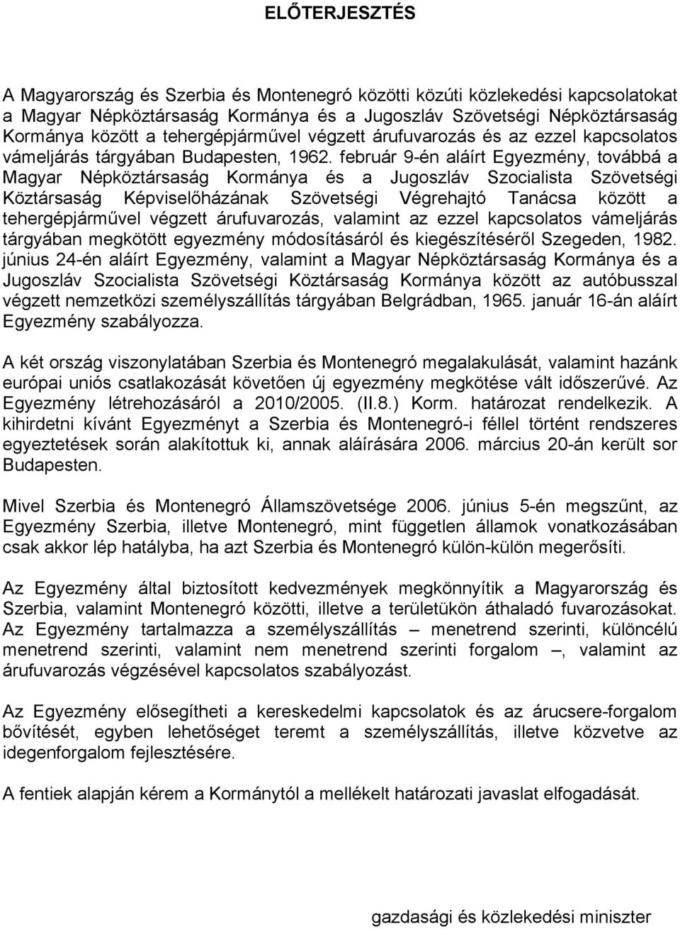 február 9-én aláírt Egyezmény, továbbá a Magyar Népköztársaság Kormánya és a Jugoszláv Szocialista Szövetségi Köztársaság Képviselőházának Szövetségi Végrehajtó Tanácsa között a tehergépjárművel