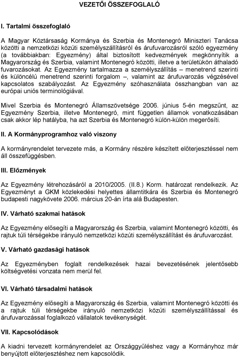 Egyezmény) által biztosított kedvezmények megkönnyítik a Magyarország és Szerbia, valamint Montenegró közötti, illetve a területükön áthaladó fuvarozásokat.