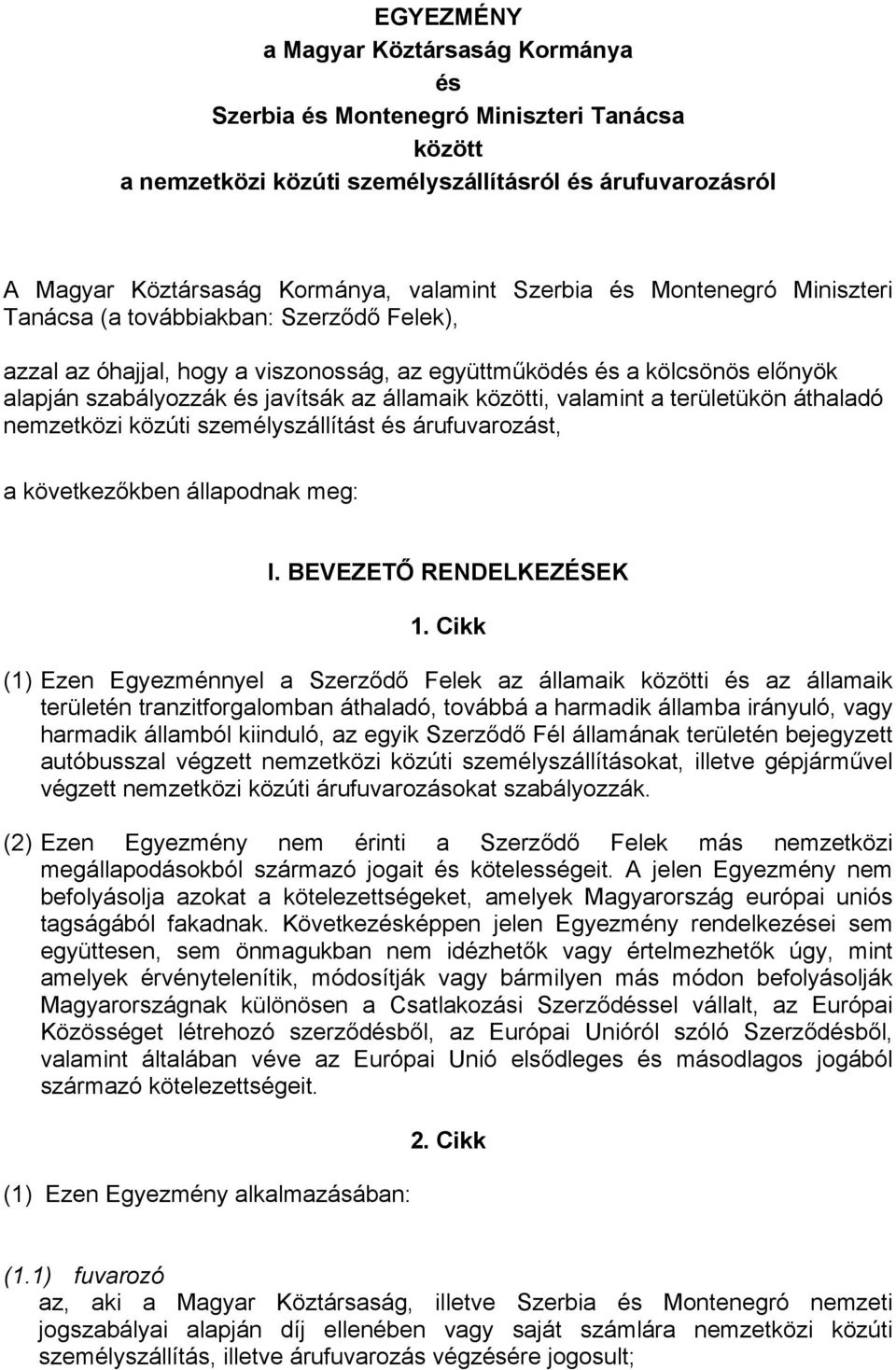 valamint a területükön áthaladó nemzetközi közúti személyszállítást és árufuvarozást, a következőkben állapodnak meg: I. BEVEZETŐ RENDELKEZÉSEK 1.