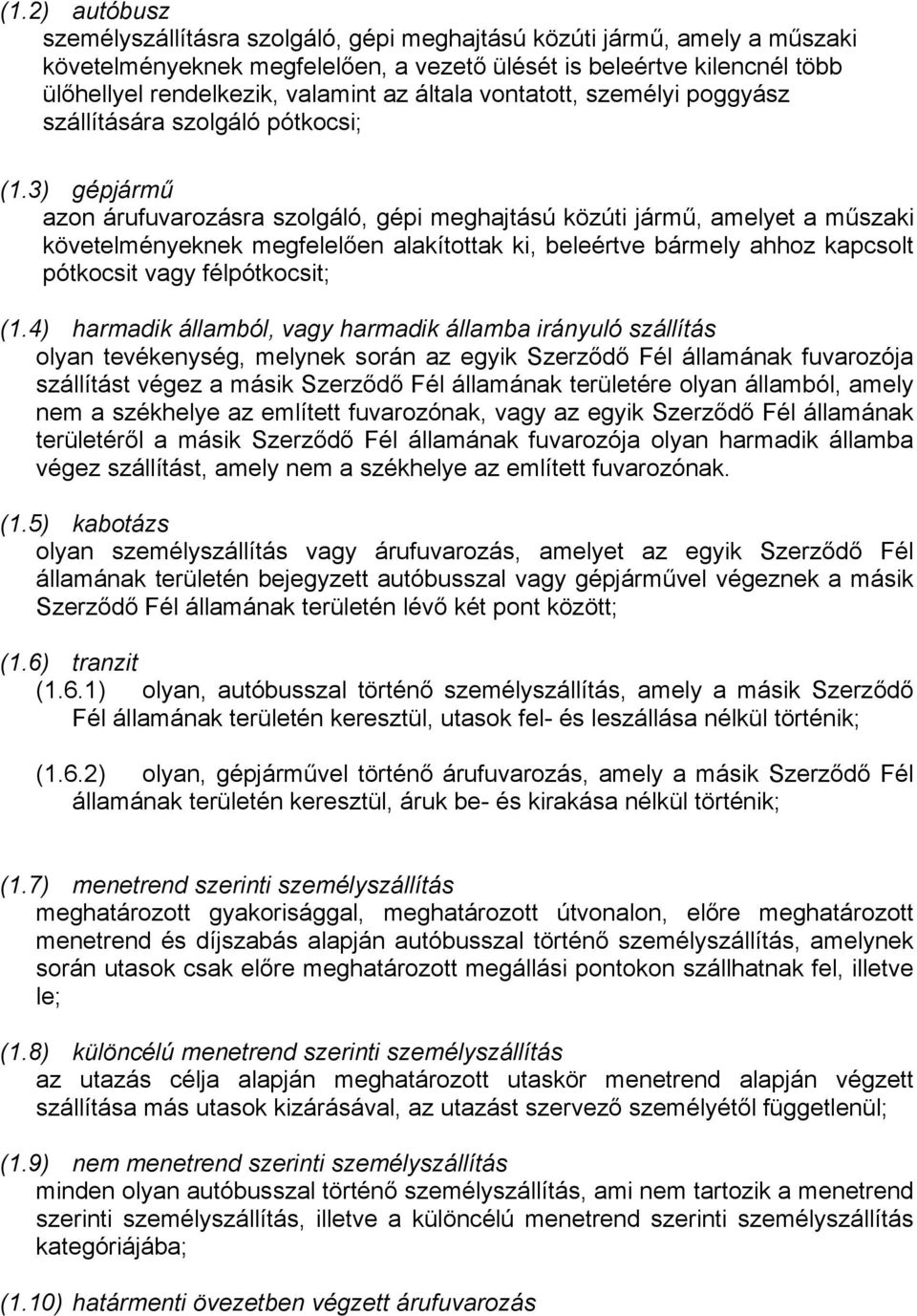 3) gépjármű azon árufuvarozásra szolgáló, gépi meghajtású közúti jármű, amelyet a műszaki követelményeknek megfelelően alakítottak ki, beleértve bármely ahhoz kapcsolt pótkocsit vagy félpótkocsit; (1.
