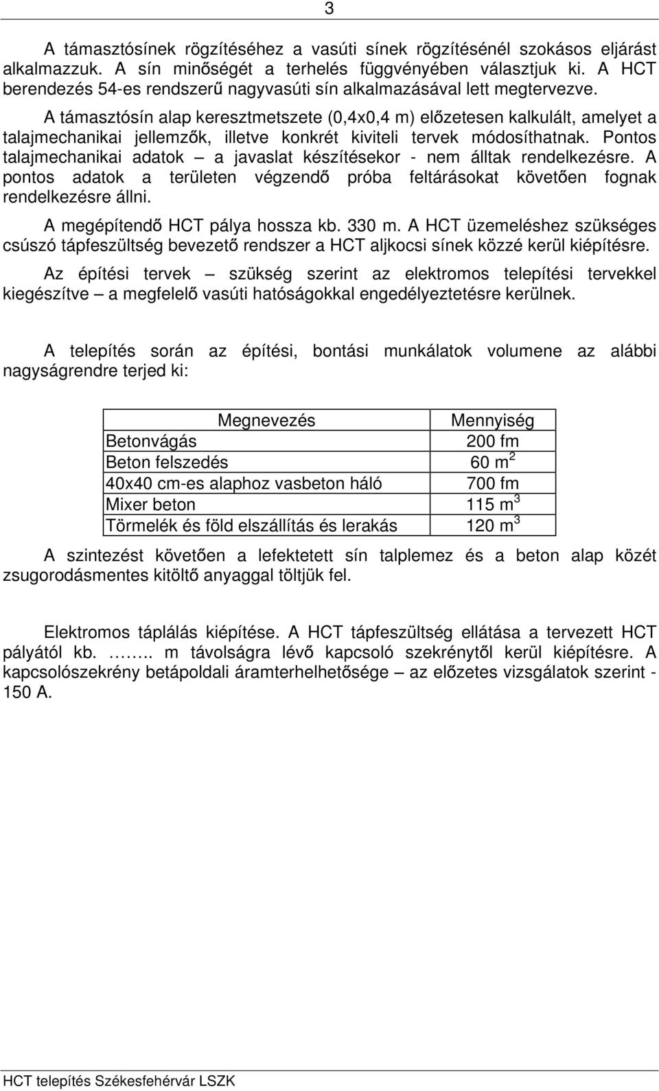 A támasztósín alap keresztmetszete (0,4x0,4 m) el zetesen kalkulált, amelyet a talajmechanikai jellemz k, illetve konkrét kiviteli tervek módosíthatnak.