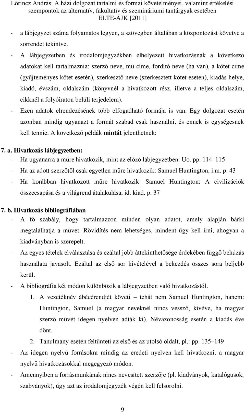 neve (szerkesztett kötet esetén), kiadás helye, kiadó, évszám, oldalszám (könyvnél a hivatkozott rész, illetve a teljes oldalszám, cikknél a folyóiraton belüli terjedelem).