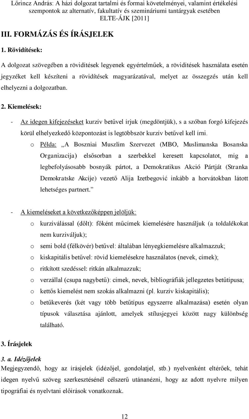a dolgozatban. 2. Kiemelések: - Az idegen kifejezéseket kurzív bet vel írjuk (megdöntjük), s a szóban forgó kifejezés körül elhelyezked központozást is legtöbbször kurzív bet vel kell írni.