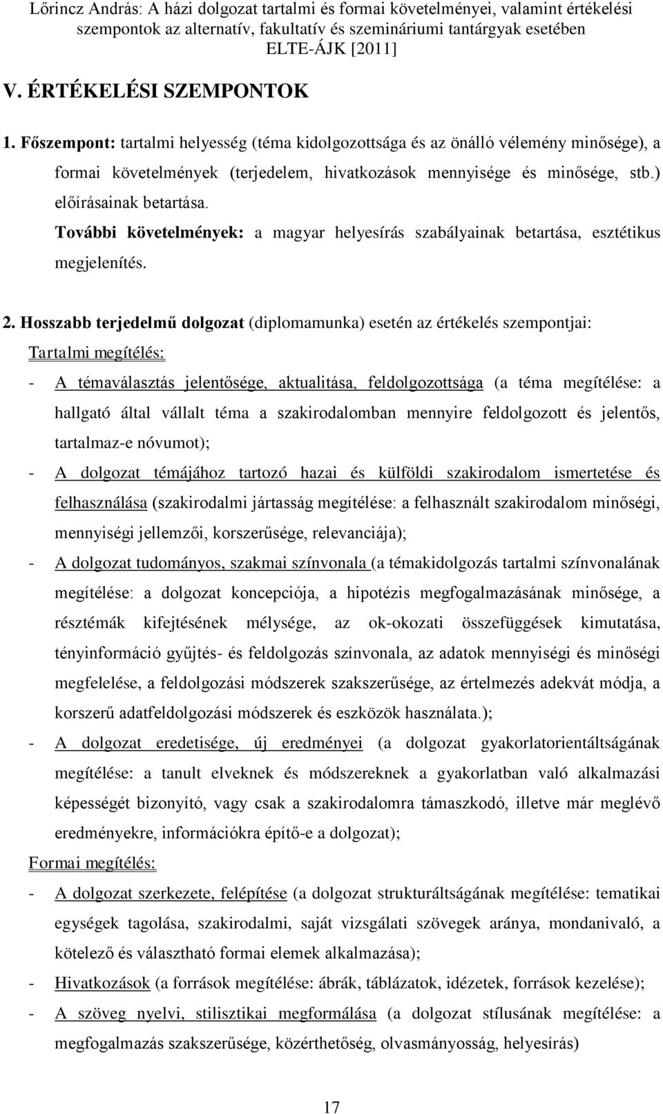 Hosszabb terjedelm dolgozat (diplomamunka) esetén az értékelés szempontjai: Tartalmi megítélés: - A témaválasztás jelent sége, aktualitása, feldolgozottsága (a téma megítélése: a hallgató által