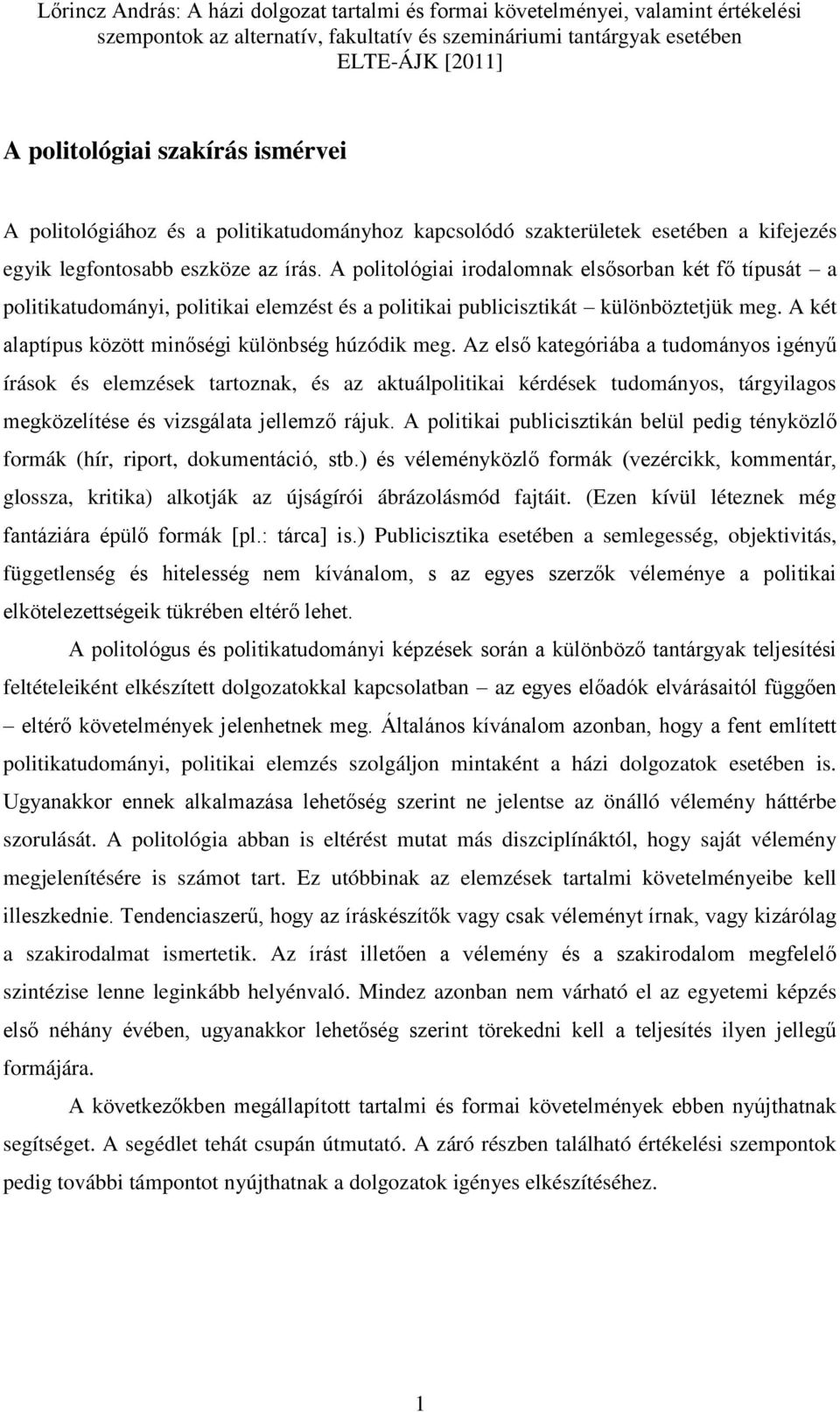 Az els kategóriába a tudományos igény írások és elemzések tartoznak, és az aktuálpolitikai kérdések tudományos, tárgyilagos megközelítése és vizsgálata jellemz rájuk.