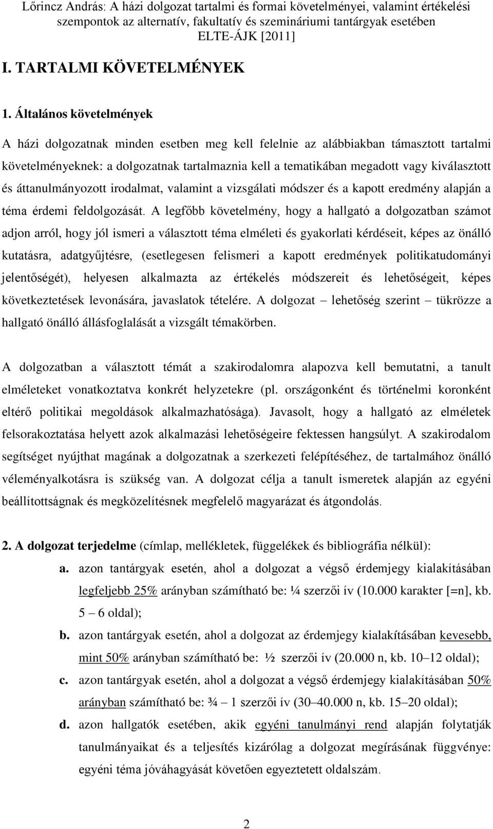 kiválasztott és áttanulmányozott irodalmat, valamint a vizsgálati módszer és a kapott eredmény alapján a téma érdemi feldolgozását.