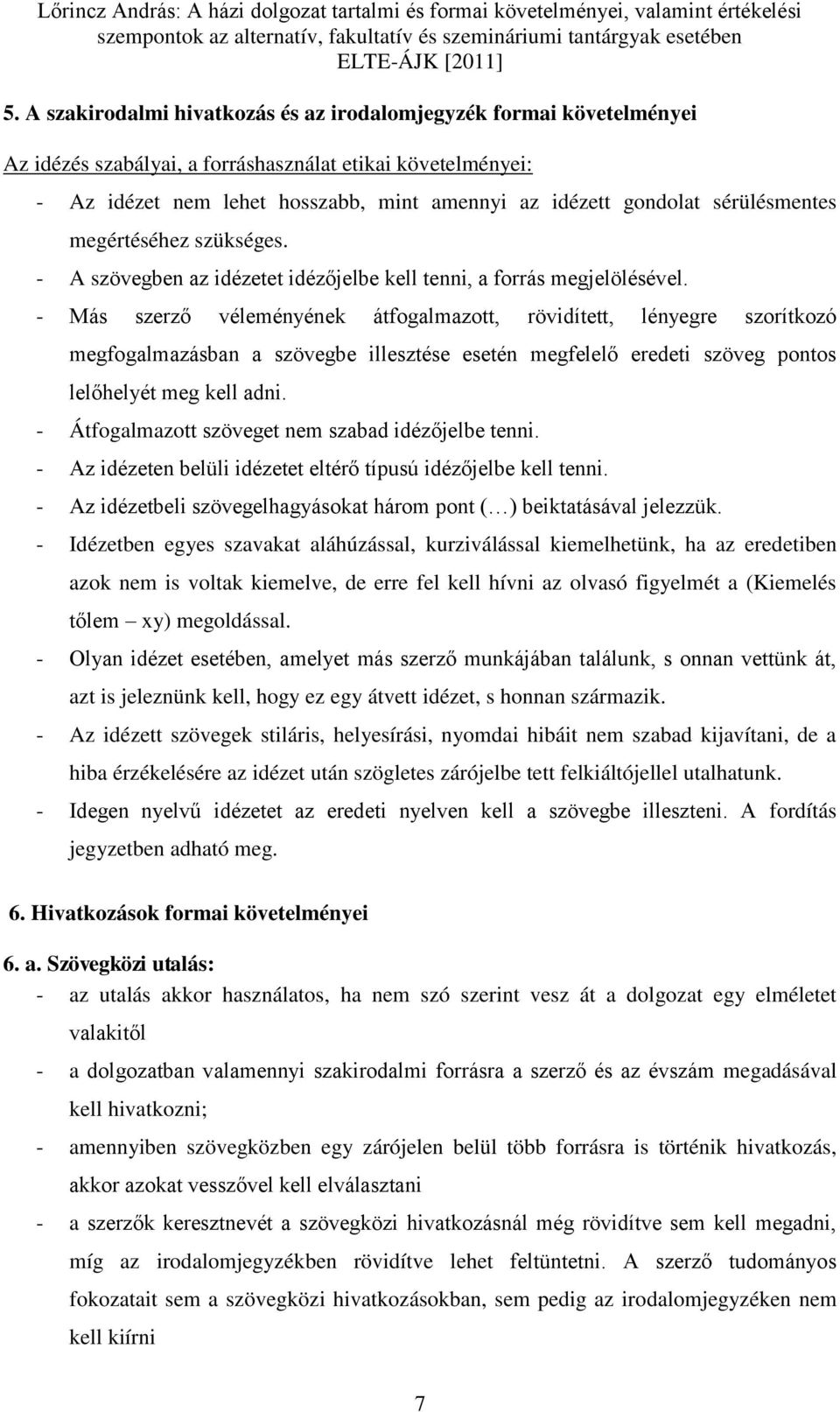 - Más szerz véleményének átfogalmazott, rövidített, lényegre szorítkozó megfogalmazásban a szövegbe illesztése esetén megfelel eredeti szöveg pontos lel helyét meg kell adni.