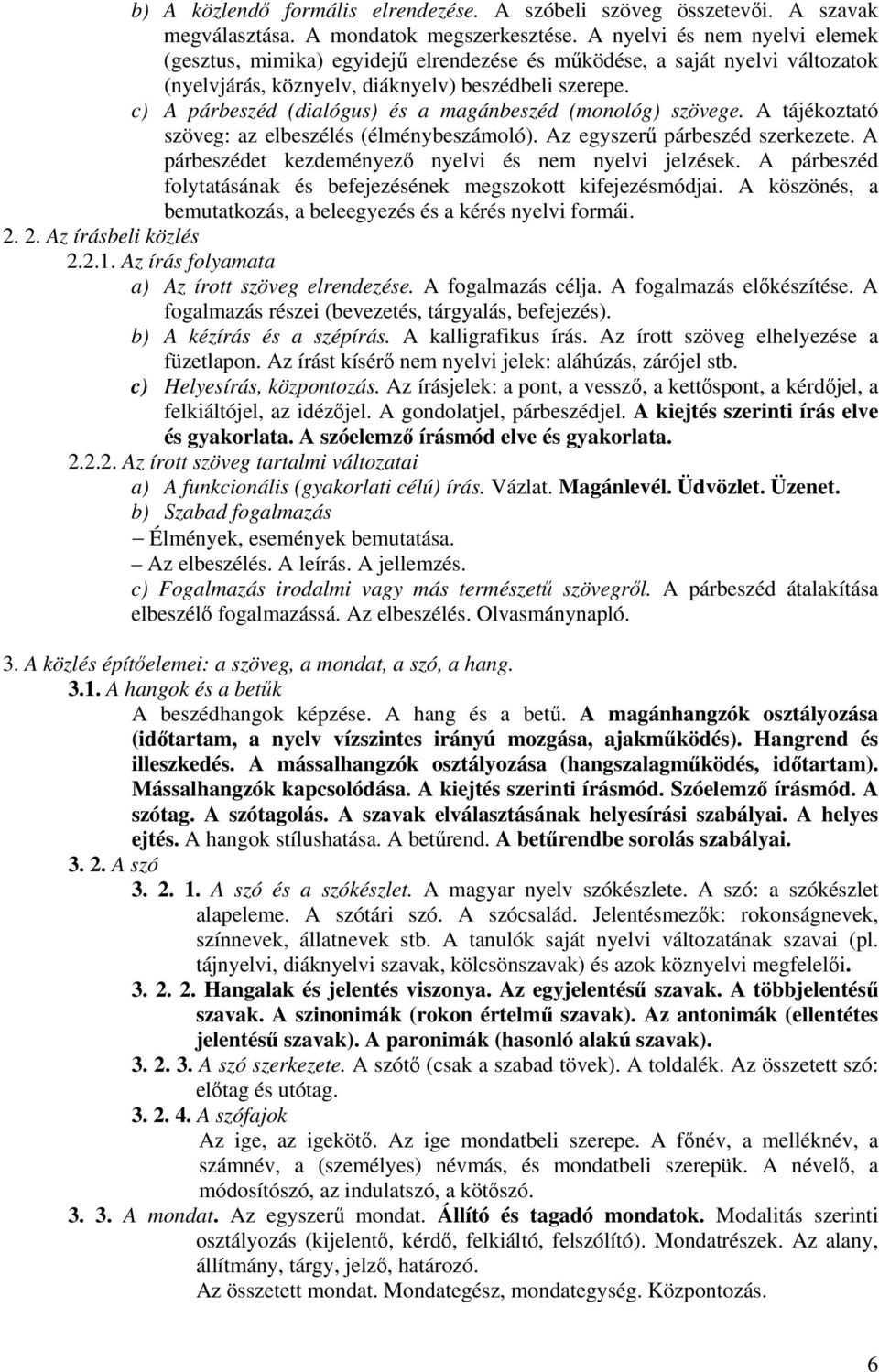 c) A párbeszéd (dialógus) és a magánbeszéd (monológ) szövege. A tájékoztató szöveg: az elbeszélés (élménybeszámoló). Az egyszerű párbeszéd szerkezete.