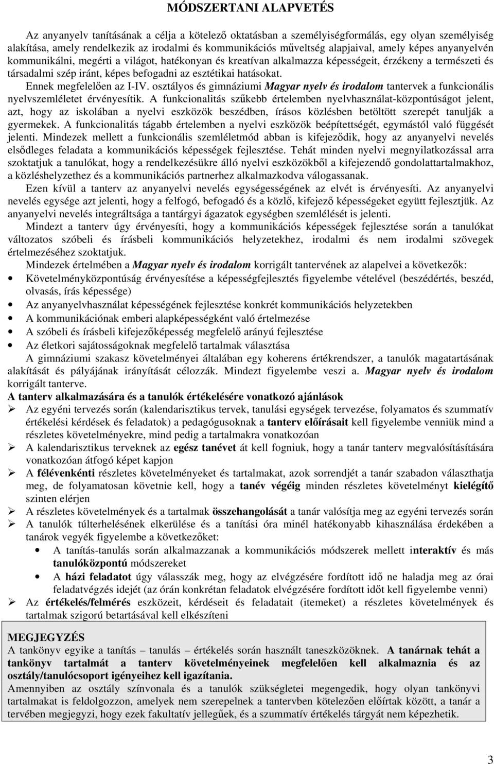 hatásokat. Ennek megfelelően az I-IV. osztályos és gimnáziumi Magyar nyelv és irodalom tantervek a funkcionális nyelvszemléletet érvényesítik.
