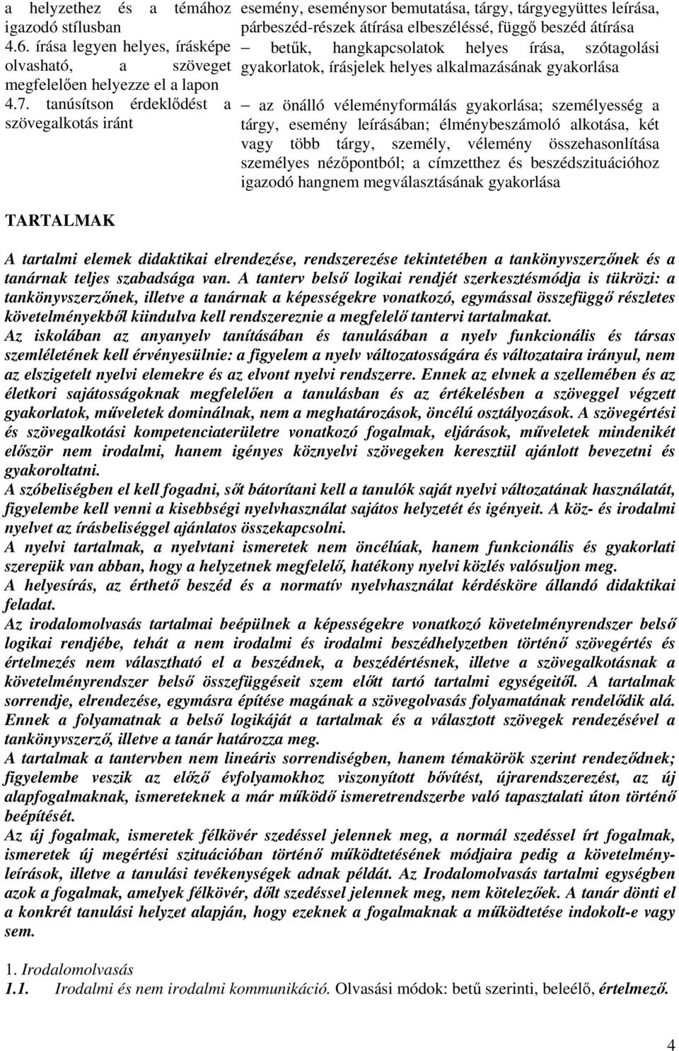 tanúsítson érdeklődést a az önálló véleményformálás gyakorlása; személyesség a szövegalkotás iránt tárgy, esemény leírásában; élménybeszámoló alkotása, két vagy több tárgy, személy, vélemény