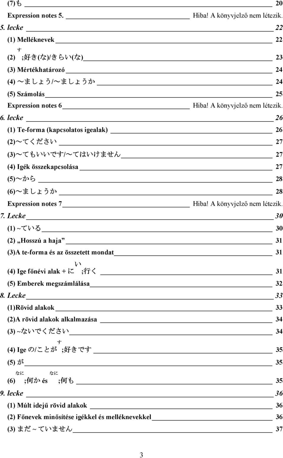 A könyvjelző nem létezik. 7. Lecke 30 (1) ~ている 30 (2) Hosszú a haja 31 (3)A te-forma és az összetett mondat 31 い (4) Ige főnévi alak + に ; 行 く 31 (5) Emberek megszámlálása 32 8.