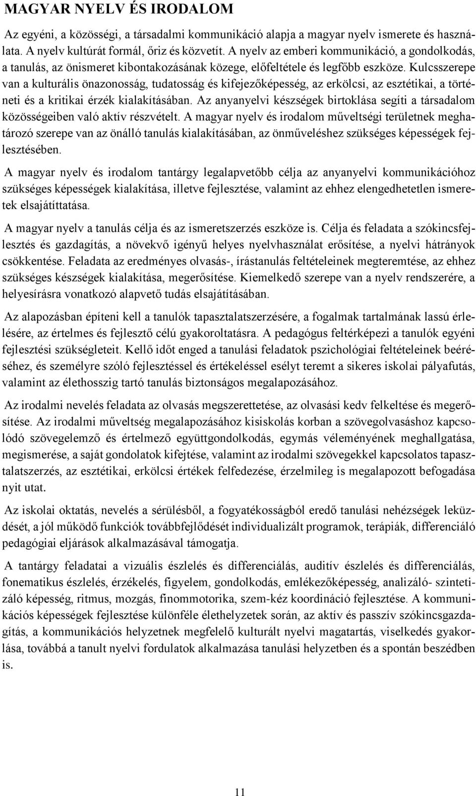 Kulcsszerepe van a kulturális önazonosság, tudatosság és kifejezőképesség, az erkölcsi, az esztétikai, a történeti és a kritikai érzék kialakításában.