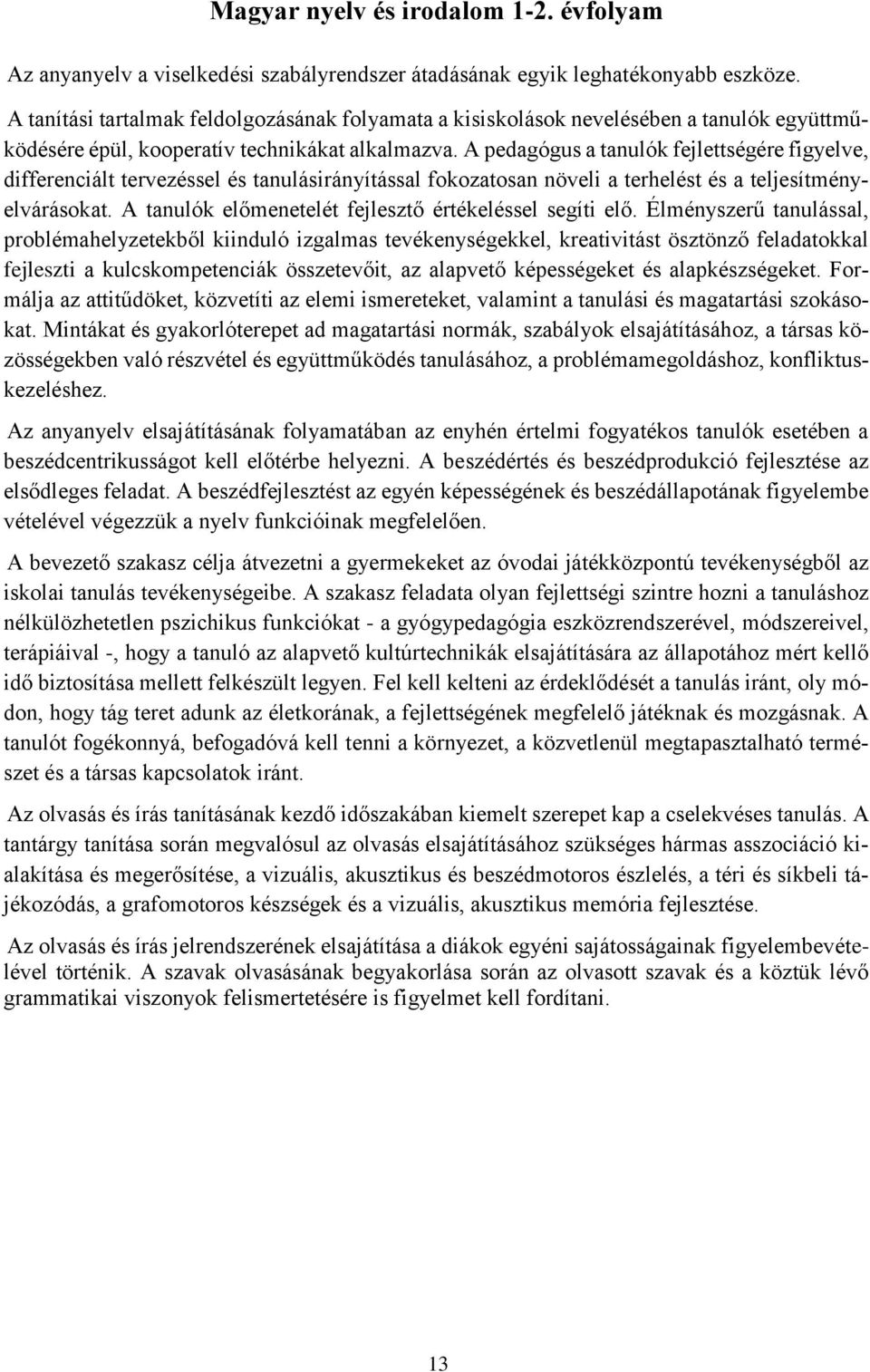 A pedagógus a tanulók fejlettségére figyelve, differenciált tervezéssel és tanulásirányítással fokozatosan növeli a terhelést és a teljesítményelvárásokat.