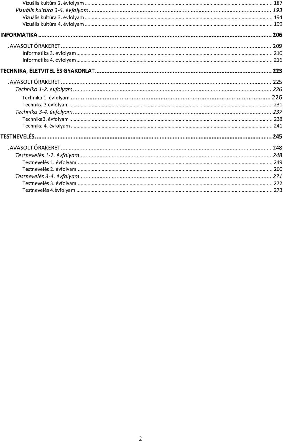 évfolyam... 226 Technika 2.évfolyam... 231 Technika 3-4. évfolyam... 237 Technika3. évfolyam... 238 Technika 4. évfolyam... 241 TESTNEVELÉS... 245 JAVASOLT ÓRAKERET.