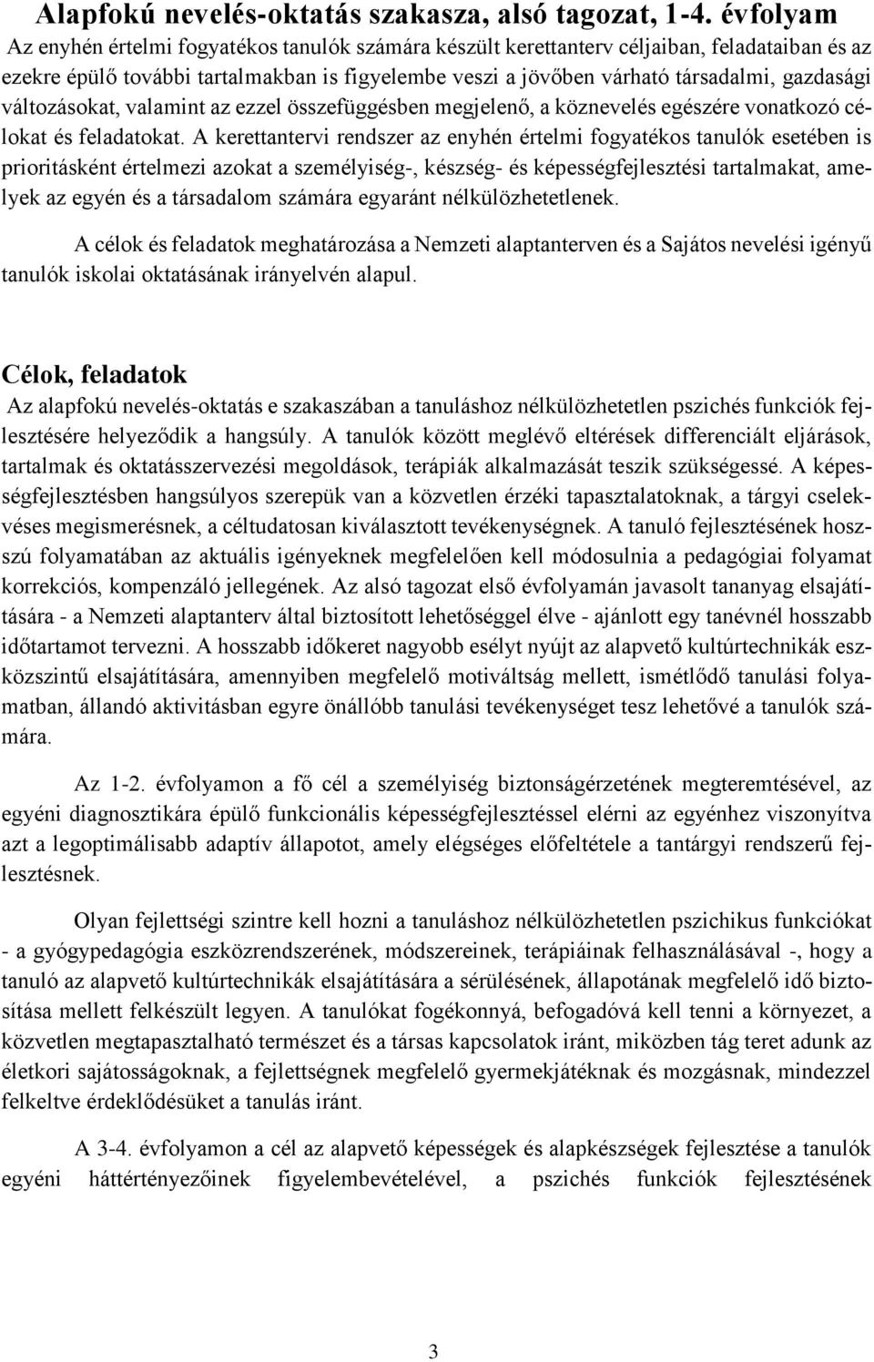 változásokat, valamint az ezzel összefüggésben megjelenő, a köznevelés egészére vonatkozó célokat és feladatokat.