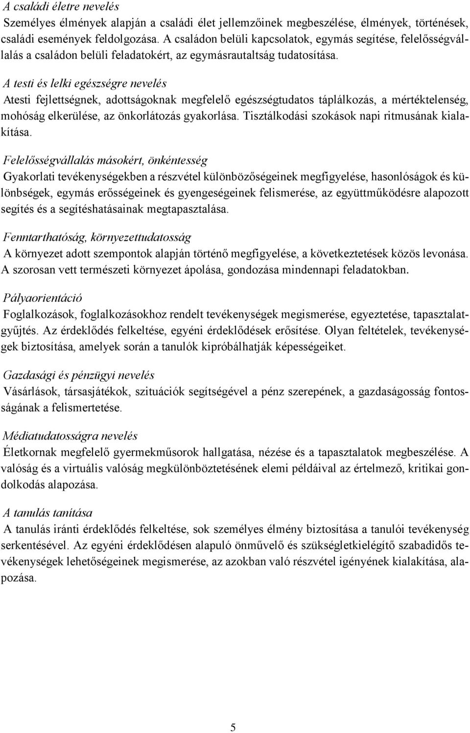 A testi és lelki egészségre nevelés Atesti fejlettségnek, adottságoknak megfelelő egészségtudatos táplálkozás, a mértéktelenség, mohóság elkerülése, az önkorlátozás gyakorlása.