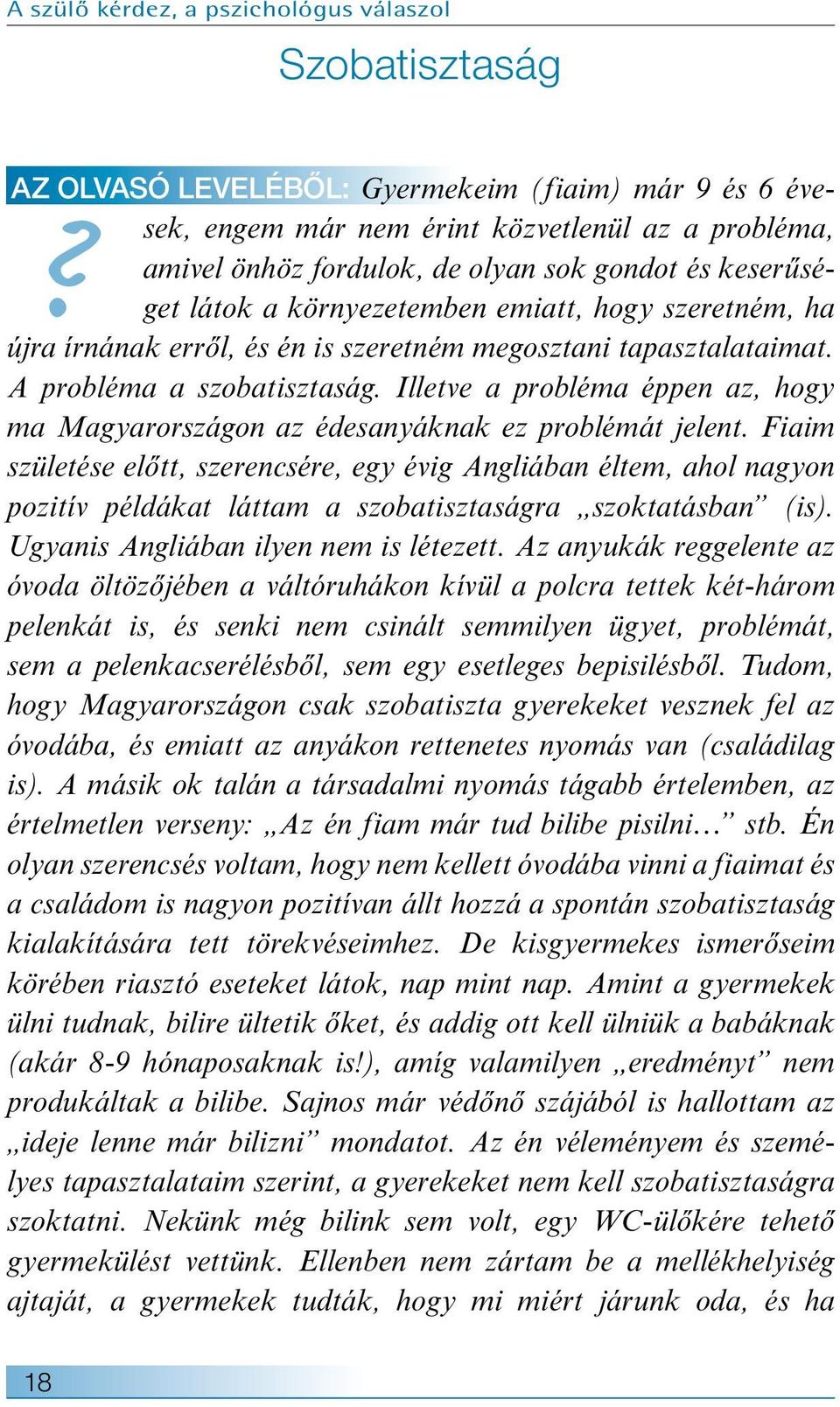 szeretném, ha újra írnának erről, és én is szeretném megosztani tapasztalataimat. A probléma a szobatisztaság. Illetve a probléma éppen az, hogy ma Magyarországon az édesanyáknak ez problémát jelent.