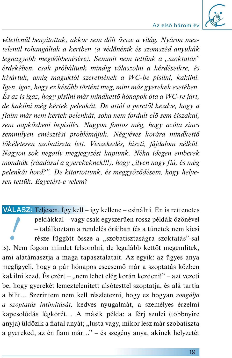 Igen, igaz, hogy ez később történt meg, mint más gyerekek esetében. És az is igaz, hogy pisilni már mindkettő hónapok óta a WC-re járt, de kakilni még kértek pelenkát.