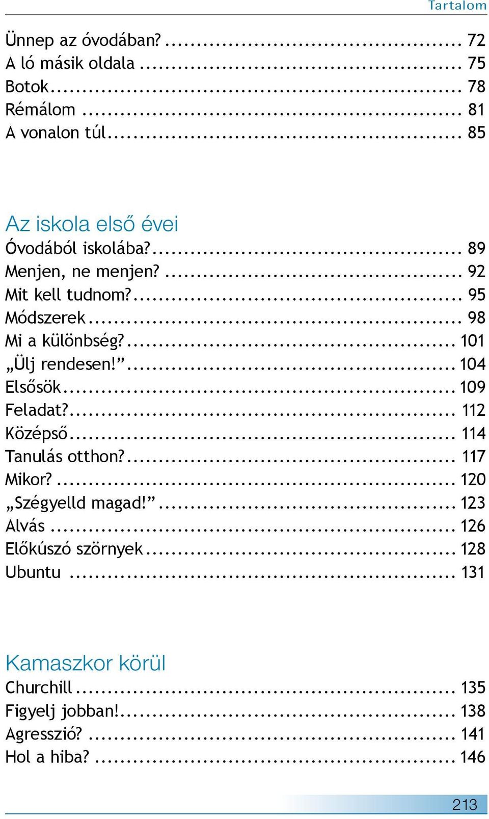 ... 101 Ülj rendesen!...104 Elsősök...109 Feladat?... 112 Középső... 114 Tanulás otthon?... 117 Mikor?... 120 Szégyelld magad!