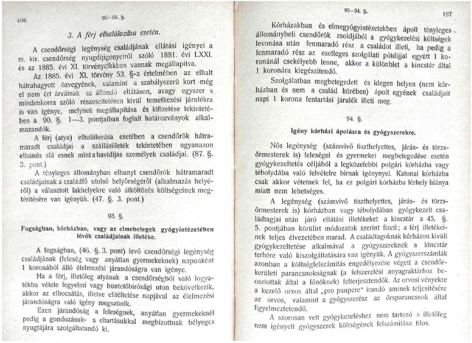 -a értelmében az elhalt hátrahagyott özvegyének, valamint a szabályszerű kort még el nem ért árváinak az állandó ellátáson, avagy egyszer s mindenkorra szóló részeseltetésen kivül temetkezési