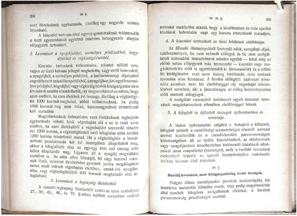 Kincstár tartozások törlesztésére, tekintet nélkül arra, vájjon az illető katonai jellegét megtartotta, vagy erről lemondott, a nyugdíjból, a személyes pótdíjból, a hadmentességi dijalapból