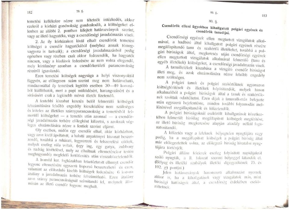 Az ily kórházakon kivüi elhalt csendörök temetési költségei a csendőr hagyatékából (melyhez annak^ tömegvagyona is tartozik); a csendorségi javadalmazásból pedig egészben vagy részben csak akkor