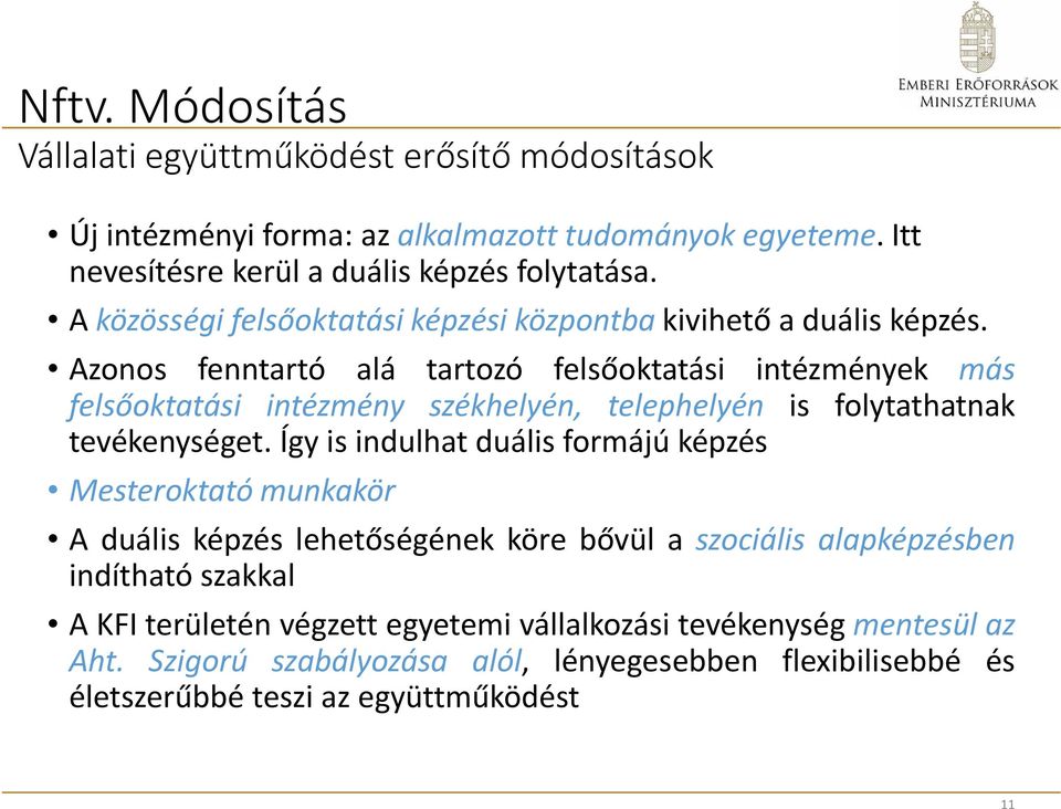 Azonos fenntartó alá tartozó felsőoktatási intézmények más felsőoktatási intézmény székhelyén, telephelyén is folytathatnak tevékenységet.