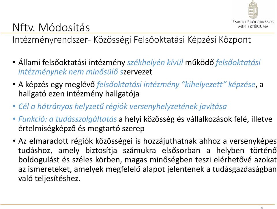 helyi közösség és vállalkozások felé, illetve értelmiségképző és megtartó szerep Az elmaradott régiók közösségei is hozzájuthatnak ahhoz a versenyképes tudáshoz, amely biztosítja számukra