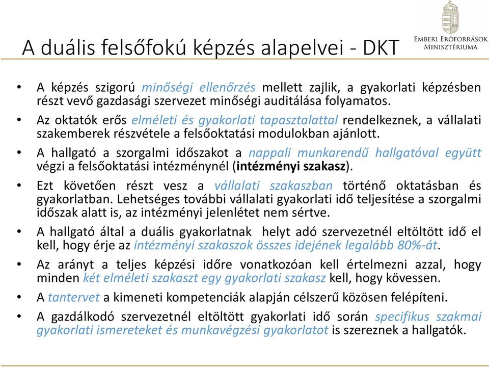 A hallgató a szorgalmi időszakot a nappali munkarendű hallgatóval együtt végzi a felsőoktatási intézménynél (intézményi szakasz).