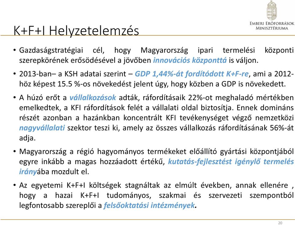 A húzó erőt a vállalkozások adták, ráfordításaik 22%-ot meghaladó mértékben emelkedtek, a KFI ráfordítások felét a vállalati oldal biztosítja.