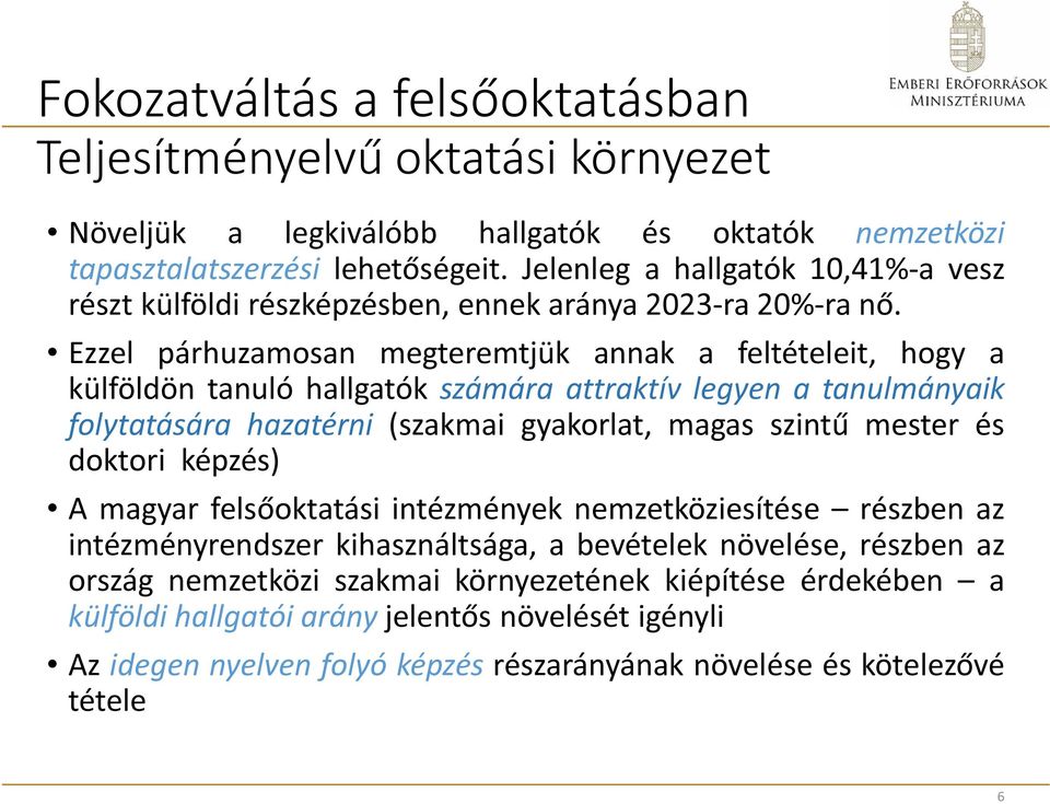 Ezzel párhuzamosan megteremtjük annak a feltételeit, hogy a külföldön tanuló hallgatók számára attraktív legyen a tanulmányaik folytatására hazatérni (szakmai gyakorlat, magas szintű mester és