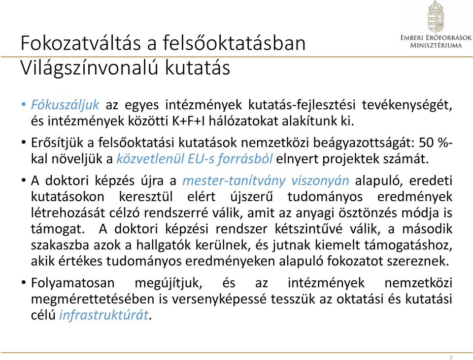 A doktori képzés újra a mester-tanítvány viszonyán alapuló, eredeti kutatásokon keresztül elért újszerű tudományos eredmények létrehozását célzó rendszerré válik, amit az anyagi ösztönzés módja is