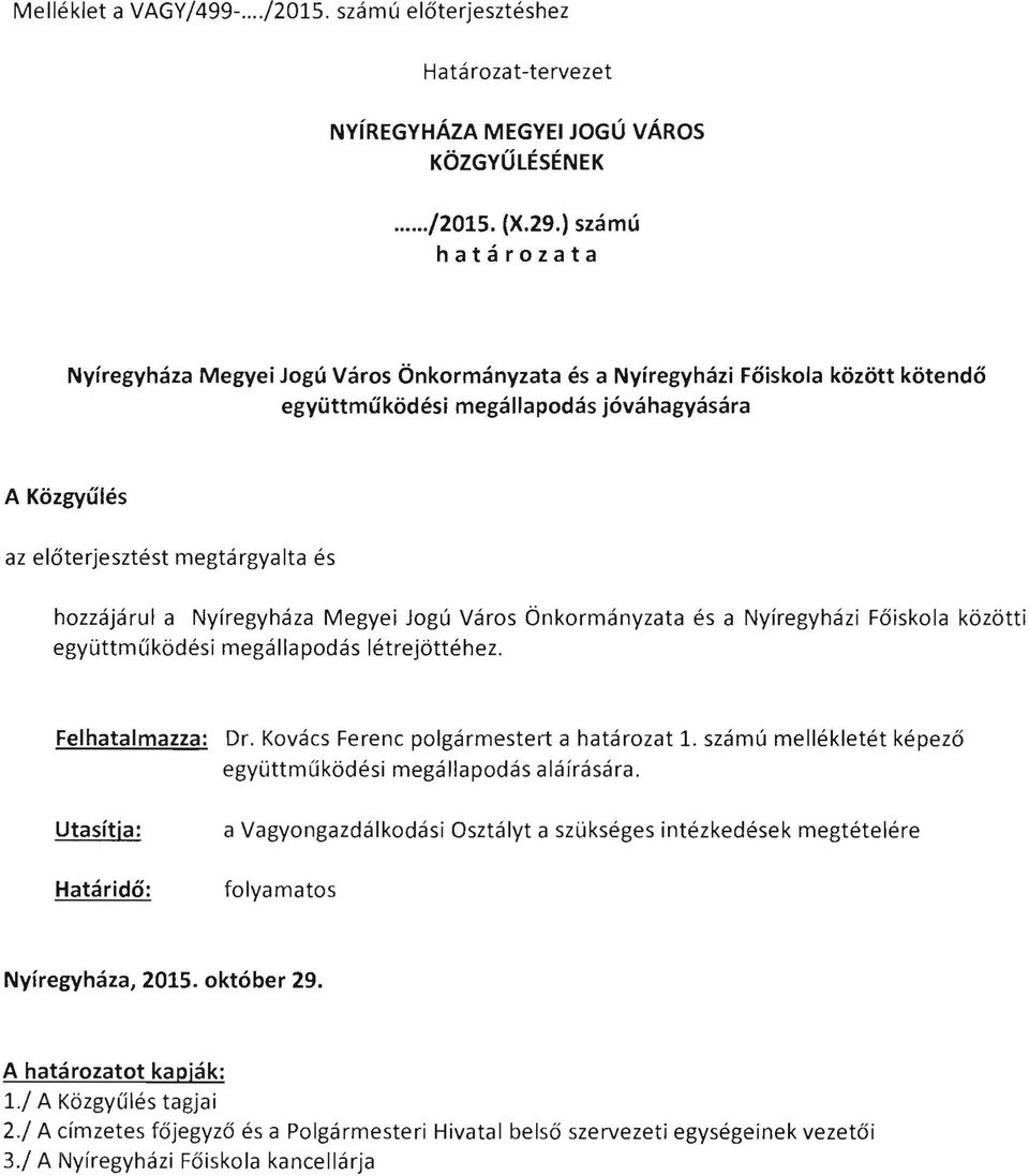 hozzájárul a Nyíregyháza Megyei Jogú Város Önkormányzata és a Nyíregyházi Főiskola együttműködési megállapodás létrejöttéhez. közötti Felhatalmazza: Dr. Kovács Ferenc polgármestert a határozat 1.