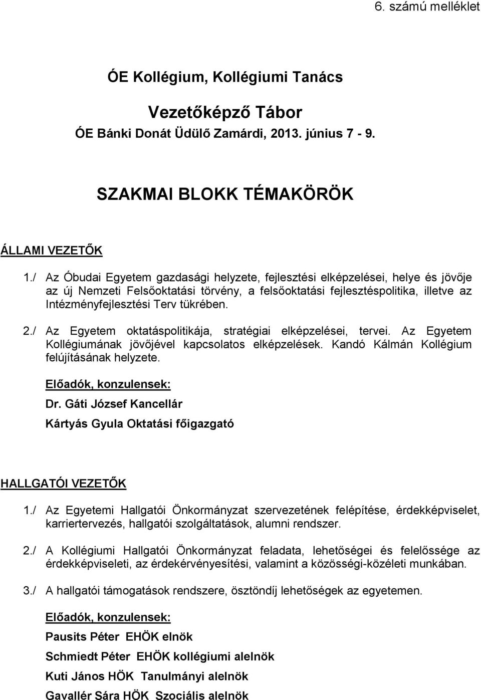 tükrében. 2./ Az Egyetem oktatáspolitikája, stratégiai elképzelései, tervei. Az Egyetem ának jövőjével kapcsolatos elképzelések. Kandó Kálmán felújításának helyzete. Előadók, konzulensek: Dr.