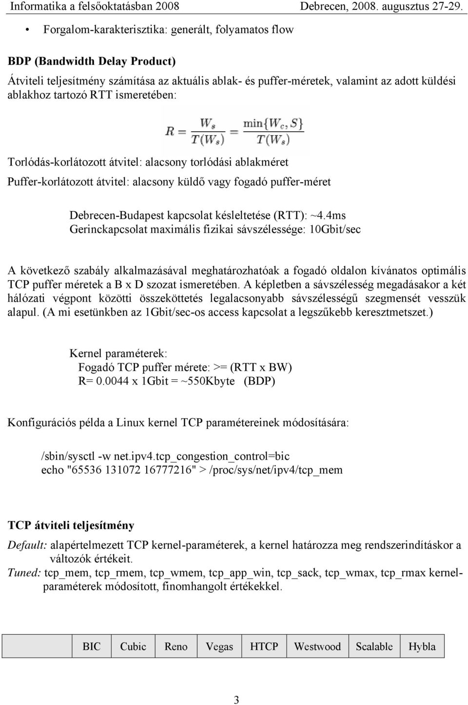 4ms Gerinckapcsolat maximális fizikai sávszélessége: 10Gbit/sec A következő szabály alkalmazásával meghatározhatóak a fogadó oldalon kívánatos optimális TCP puffer méretek a B x D szozat ismeretében.