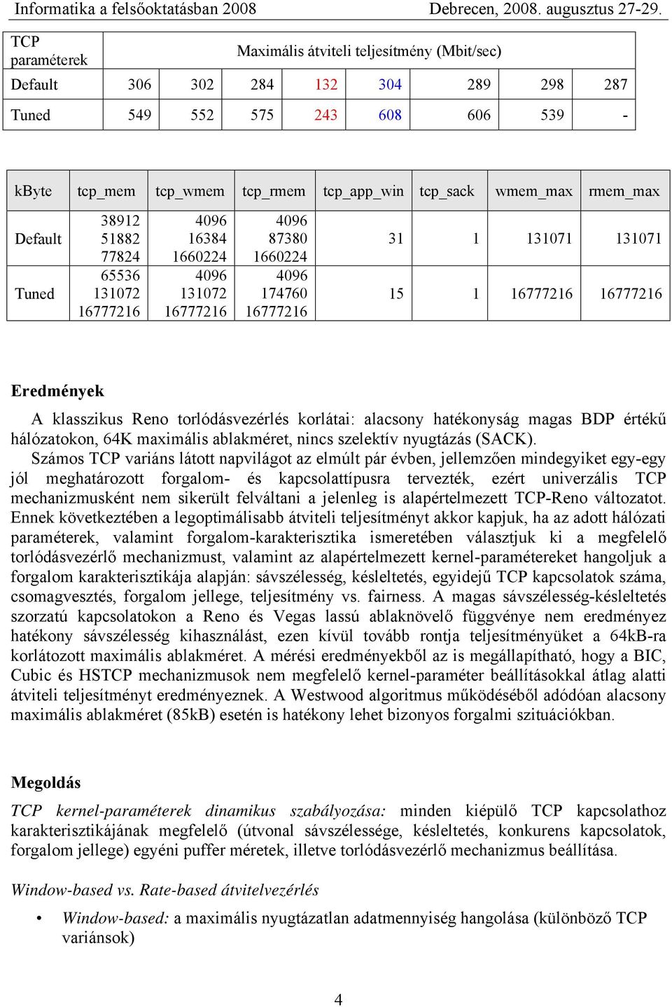 magas BDP értékű hálózatokon, 64K maximális ablakméret, nincs szelektív nyugtázás (SACK).