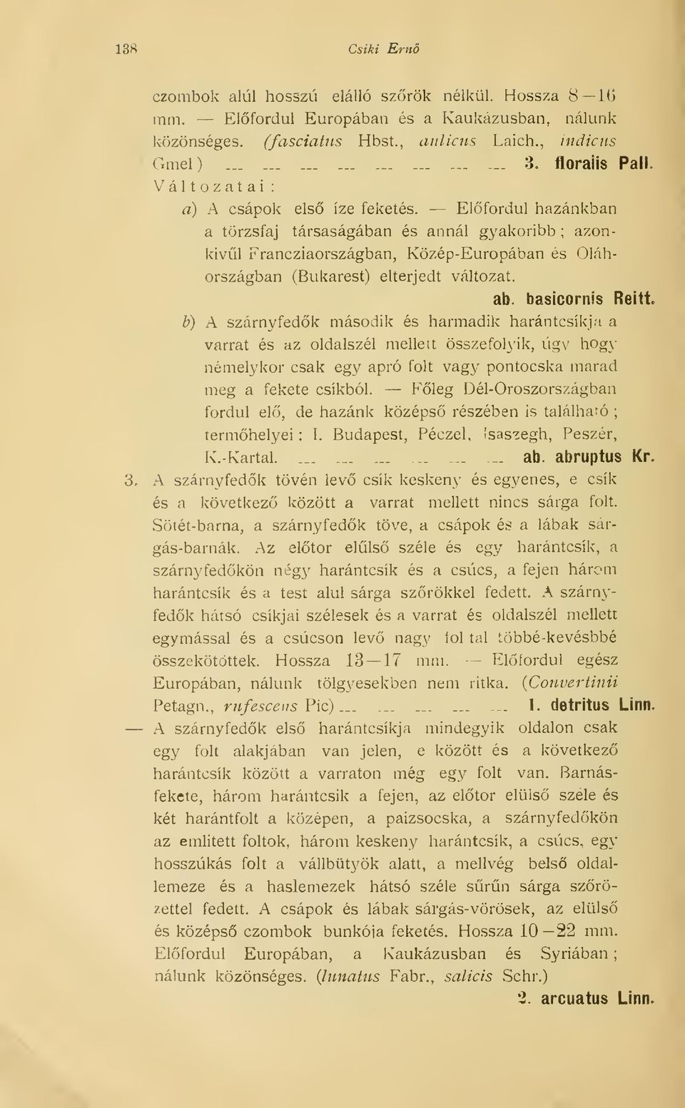 Elfordul hazánkban a törzsfaj társaságában és annál gyakoribb azon- ; kívül Francziaországban, Közép-Európában es Oláhországban (Bukarest) elterjedt változat. ab. basicornis Reilt.