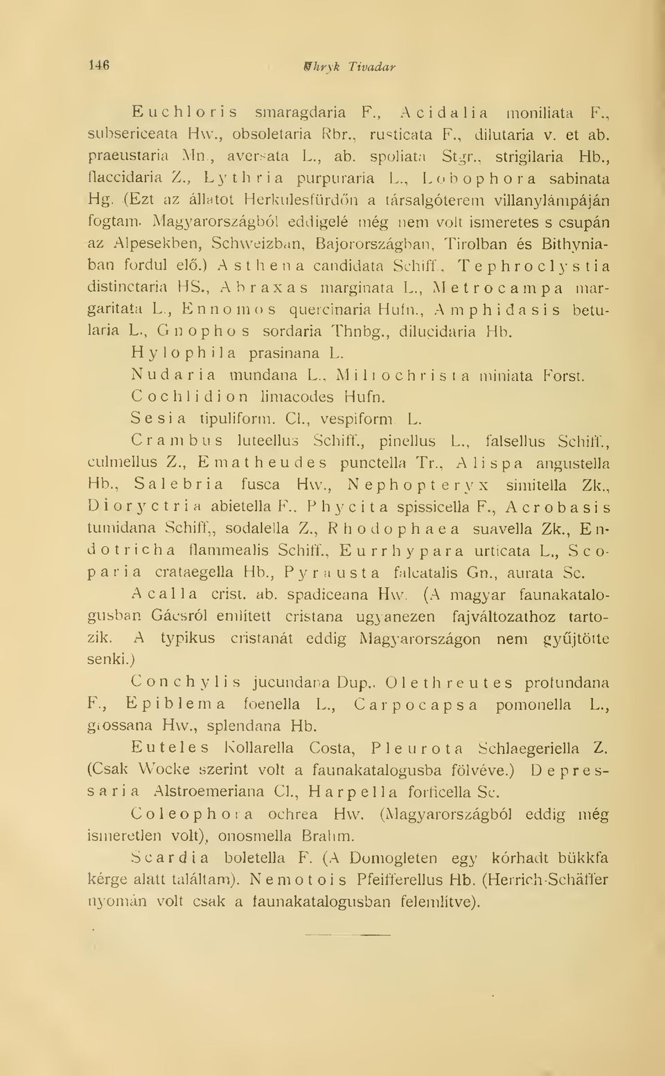 Magyarországból eddigelé még nem volt ismeretes s csupán az Alpesekben, Schvveizban, Bajorországban, Tirolban és Bithyniaban fordul el.) Asthena candidata Schiff., Tephroclystia distinctaria HS.