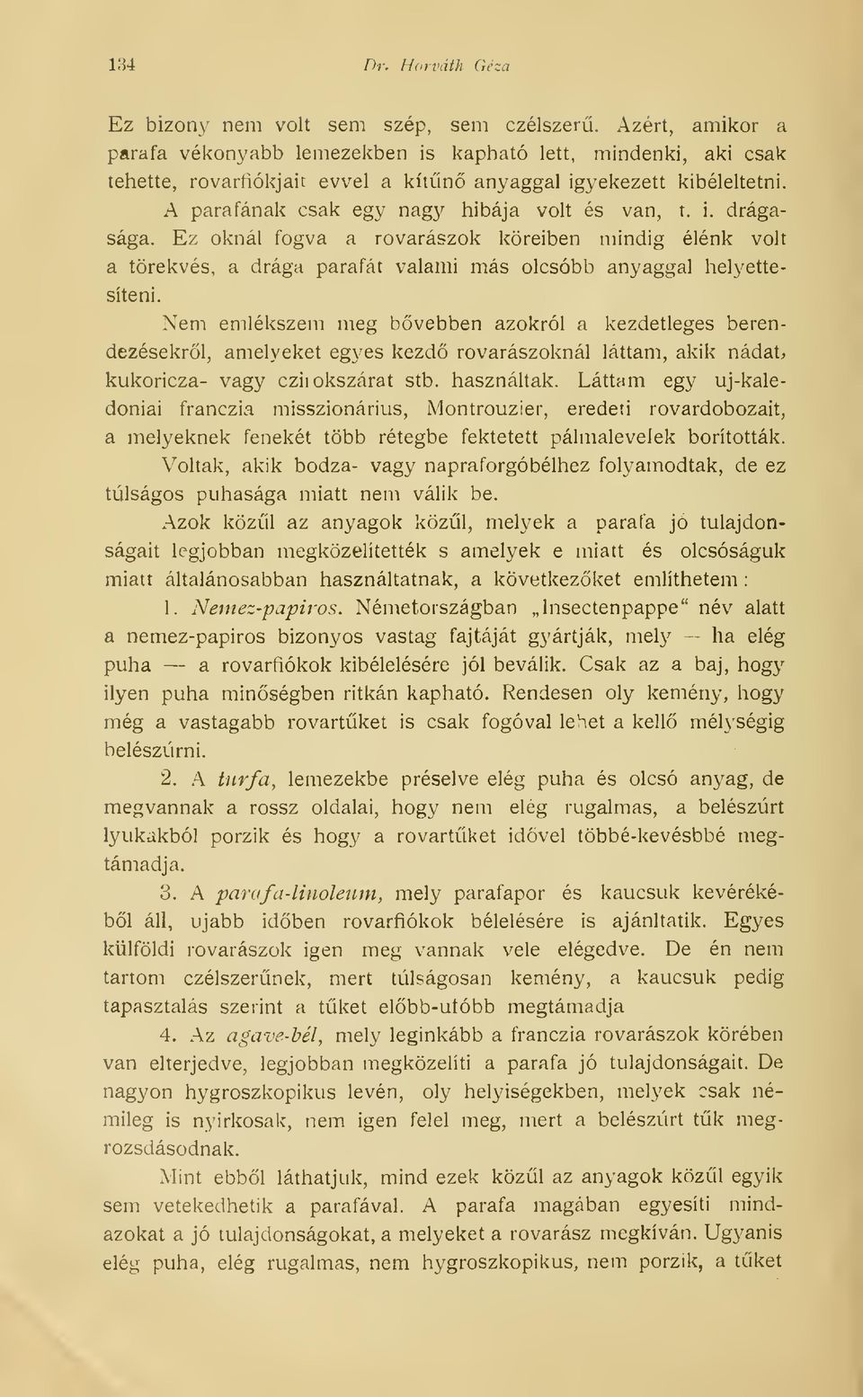i. drágasága. Ez oknál fogva a rovarászok köreiben mindig élénk volt a törekvés, a drága parafát valami más olcsóbb anyaggal helyettesíteni.