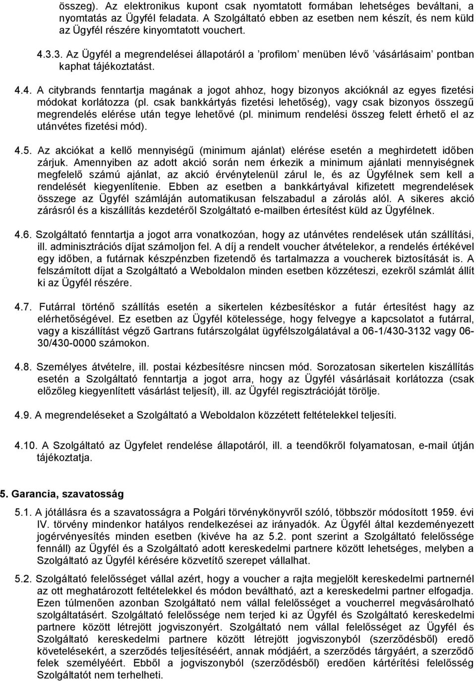 3. Az Ügyfél a megrendelései állapotáról a profilom menüben lévő vásárlásaim pontban kaphat tájékoztatást. 4.