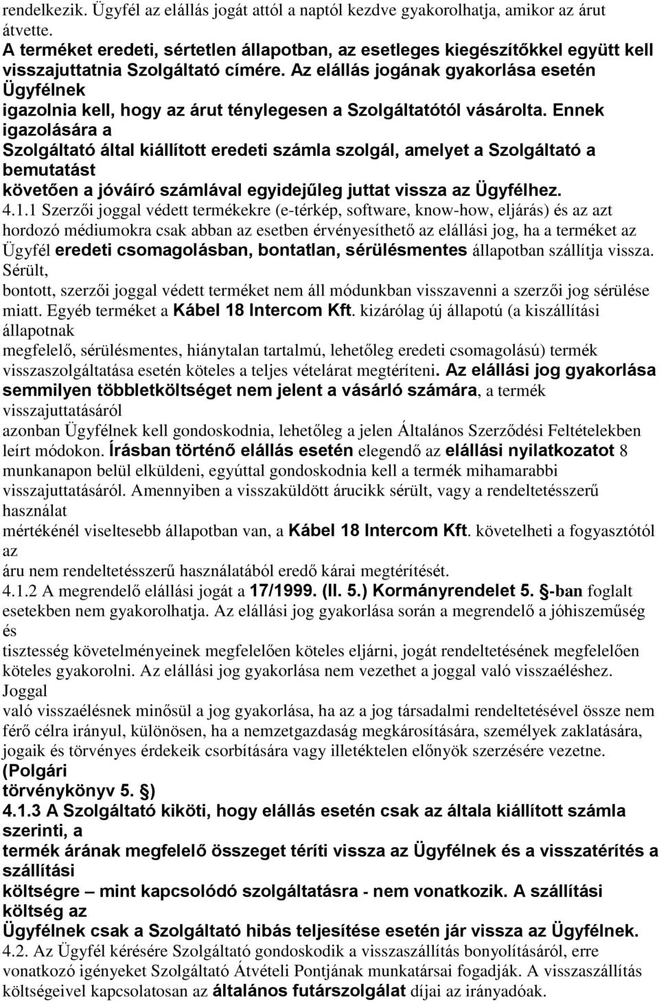 Az elállás jogának gyakorlása esetén Ügyfélnek igazolnia kell, hogy az árut ténylegesen a Szolgáltatótól vásárolta.