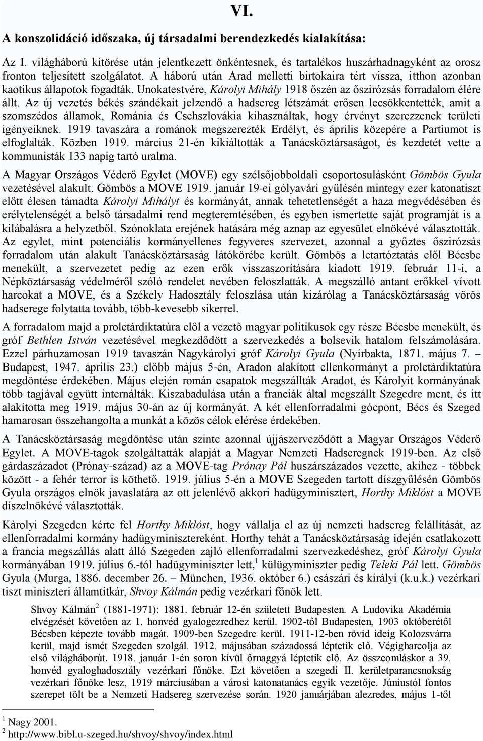 A háború után Arad melletti birtokaira tért vissza, itthon azonban kaotikus állapotok fogadták. Unokatestvére, Károlyi Mihály 1918 őszén az őszirózsás forradalom élére állt.