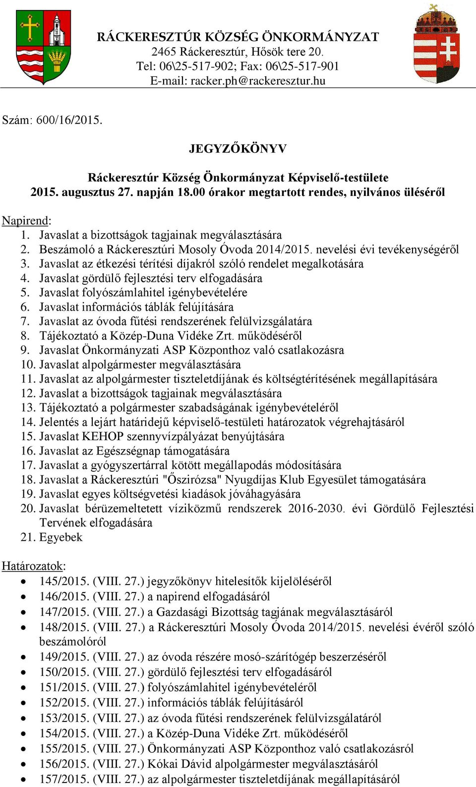 nevelési évi tevékenységéről 3. Javaslat az étkezési térítési díjakról szóló rendelet megalkotására 4. Javaslat gördülő fejlesztési terv elfogadására 5. Javaslat folyószámlahitel igénybevételére 6.