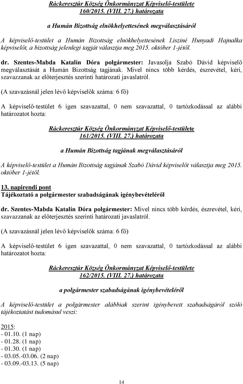 választja meg 2015. október 1-jétől. dr. Szentes-Mabda Katalin Dóra polgármester: Javasolja Szabó Dávid képviselő megválasztását a Humán Bizottság tagjának.