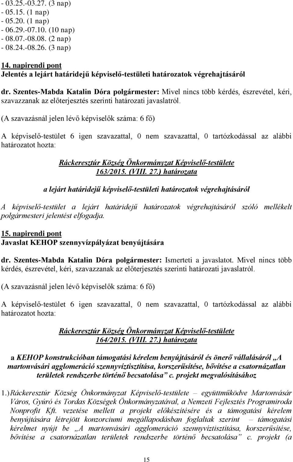Szentes-Mabda Katalin Dóra polgármester: Mivel nincs több kérdés, észrevétel, kéri, szavazzanak az előterjesztés szerinti határozati javaslatról. 163/2015. (VIII. 27.