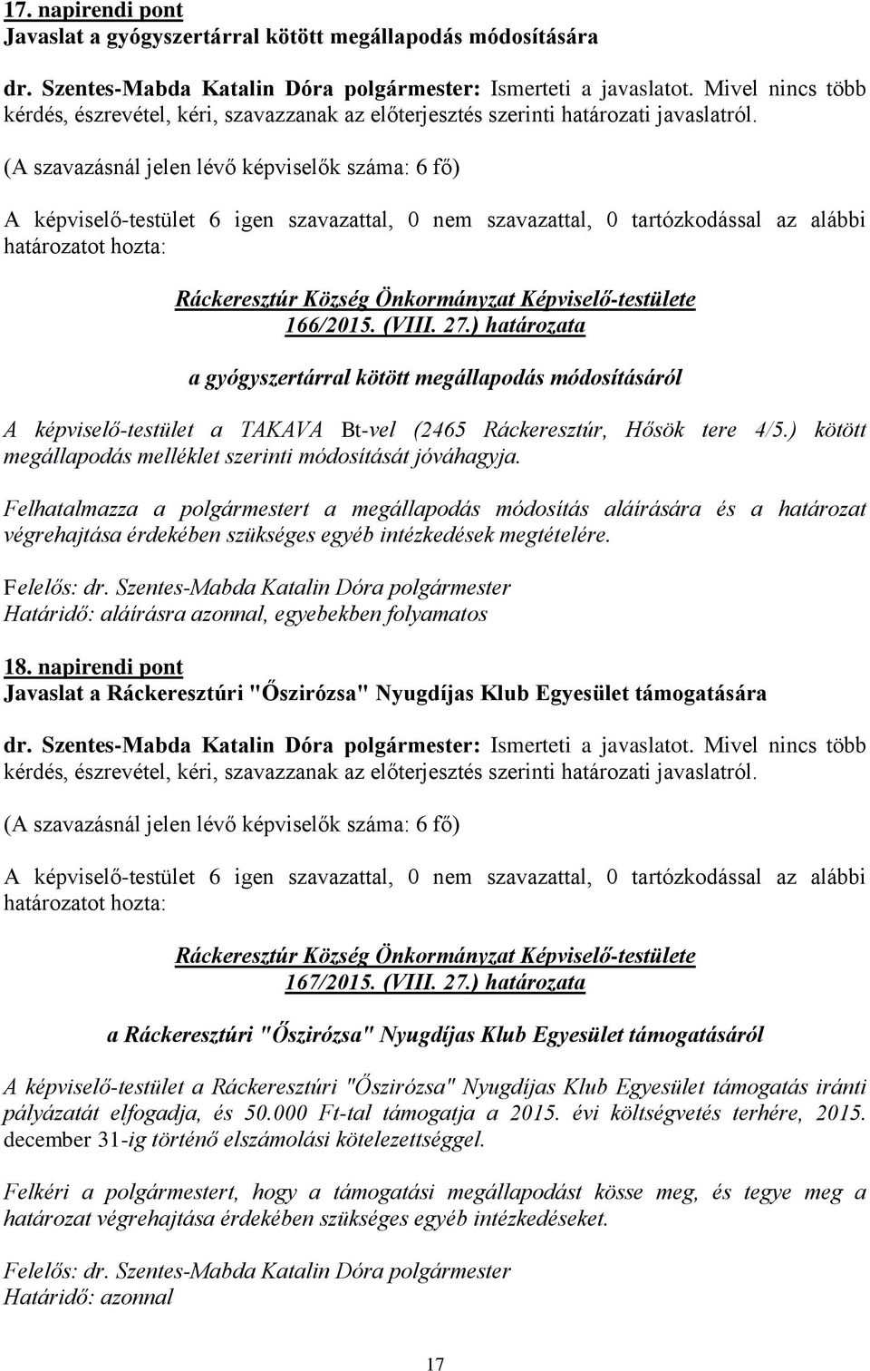 ) határozata a gyógyszertárral kötött megállapodás módosításáról A képviselő-testület a TAKAVA Bt-vel (2465 Ráckeresztúr, Hősök tere 4/5.