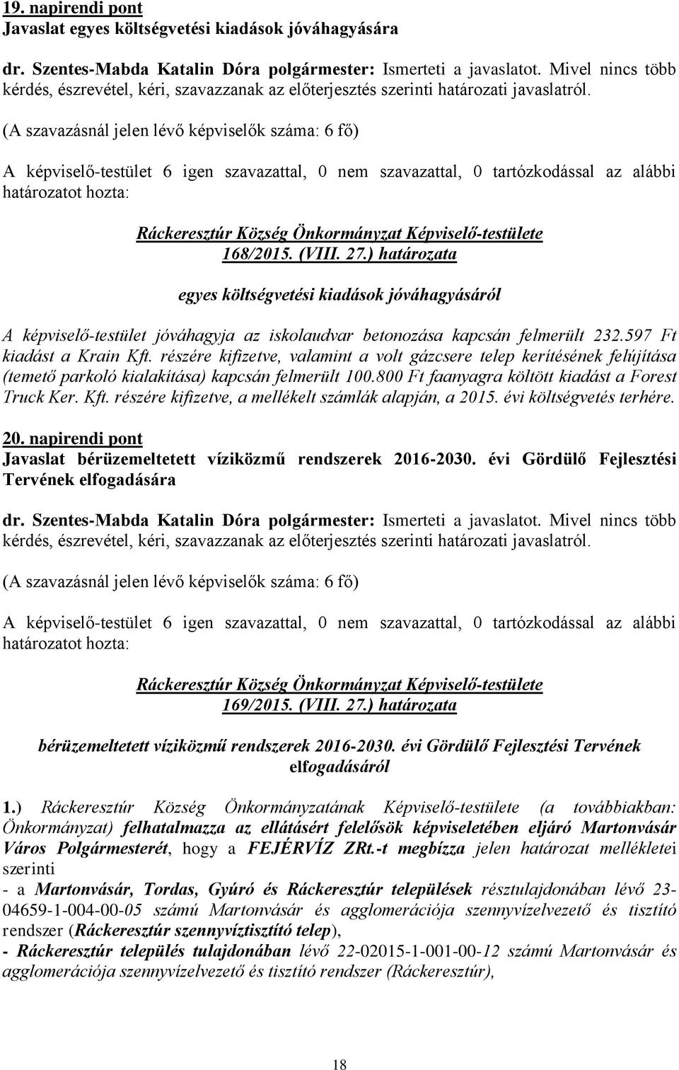 ) határozata egyes költségvetési kiadások jóváhagyásáról A képviselő-testület jóváhagyja az iskolaudvar betonozása kapcsán felmerült 232.597 Ft kiadást a Krain Kft.