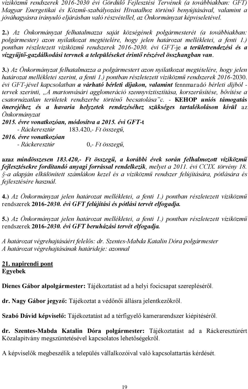 ) Az Önkormányzat felhatalmazza saját községének polgármesterét (a továbbiakban: polgármester) azon nyilatkozat megtételére, hogy jelen határozat mellékletei, a fenti 1.