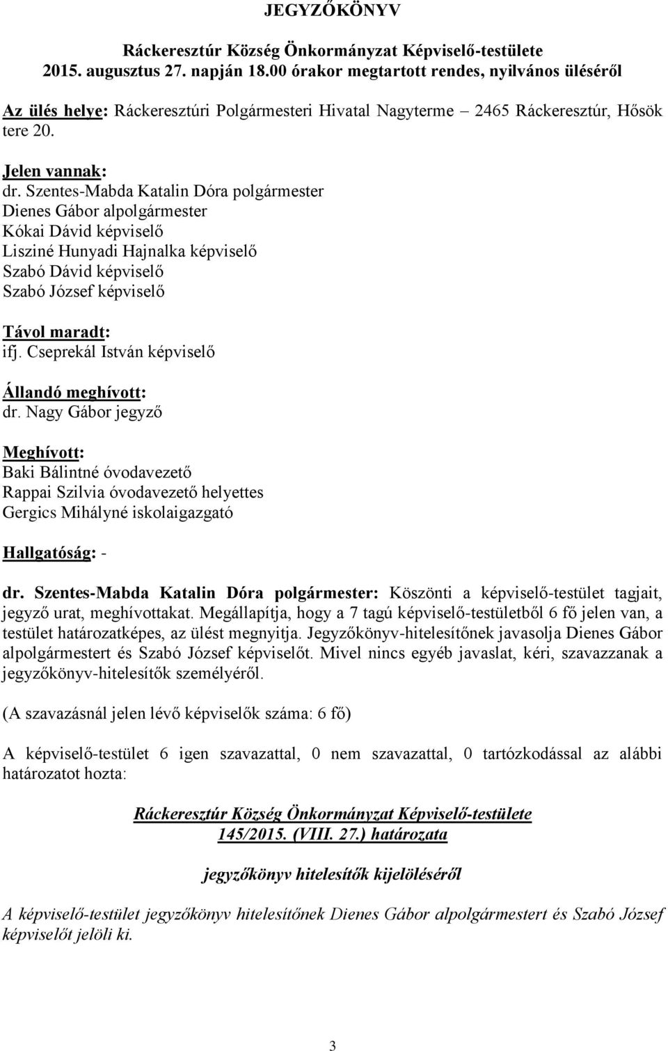 Szentes-Mabda Katalin Dóra polgármester Dienes Gábor alpolgármester Kókai Dávid képviselő Lisziné Hunyadi Hajnalka képviselő Szabó Dávid képviselő Szabó József képviselő Távol maradt: ifj.